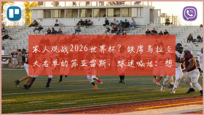 家人观战2026世界杯？缺席乌拉圭大名单的苏亚雷斯，球迷喊话：想他了吗